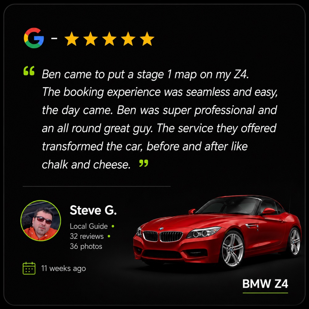 Five star Google review from Steve G. (BMW Z4): “Ben came to put a stage 1 map on my Z4. The booking experience was seamless and easy, the day came. Ben was super professional and an all round great guy. The service they offered transformed the car, before and after like chalk and cheese.”